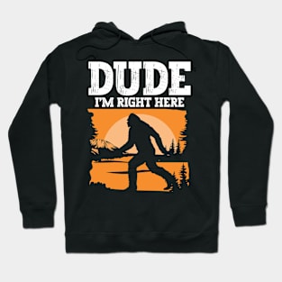 Dude I'm Right Here - Bigfoot Hoodie